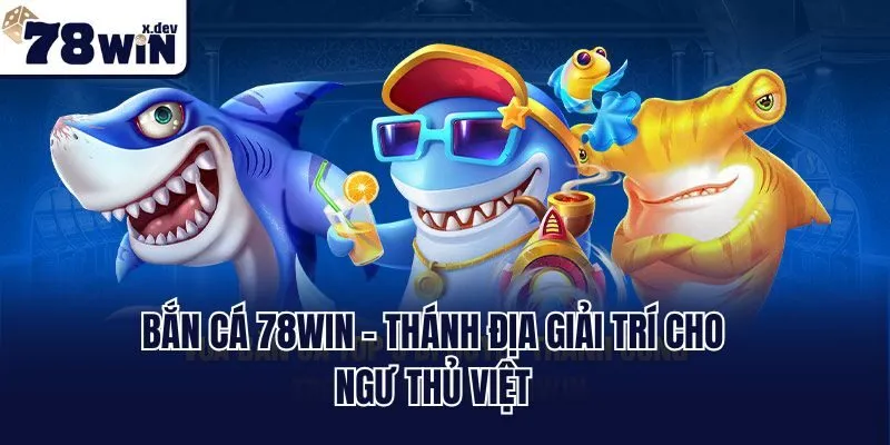 Trang Chủ 51 Bắn cá 78win - Thánh địa giải trí cho ngư thủ Việt