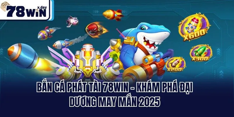 Bắn Cá Phát Tài 78win - Khám Phá Đại Dương May Mắn 2025 1 Bắn Cá Phát Tài 78win - Khám Phá Đại Dương May Mắn 2025